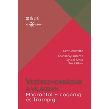 Körösényi András, Illés Gábor, Gyulai Attila Vezérdemokráciák a világban - Macrontól Erdoganig és Trumpig (BK24-212914) társadalom- és humántudomány