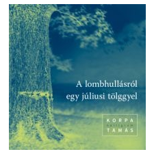 Korpa Tamás A lombhullásról egy júliusi tölggyel szépirodalom