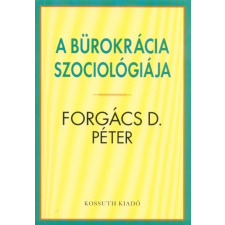 Kossuth Kiadó A bürokrácia szociológiája (A) társadalom- és humántudomány