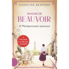 Kossuth Kiadó Zrt. Caroline Bernard - Simone de Beauvoir – A Montparnasse asszonya regény