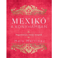 Kossuth Kiadó Zrt. Mely Martínez - Mexikó a konyhámban gasztronómia