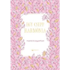 Kreatív Kiadó Egy csepp harmónia - Inspirációs jegyzetfüzet füzet