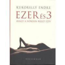 Kukorelly Endre - Ezer és 3 avagy a nőkben rejlő szív regény