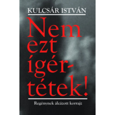 Kulcsár István - Nem ezt ígértétek! - Regénynek álcázott korrajz történelem