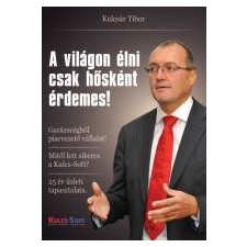 Kulcsár Tibor A VILÁGON ÉLNI CSAK HŐSKÉNT ÉRDEMES! társadalom- és humántudomány