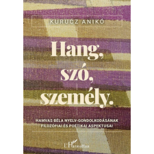 Kurucz Anikó - Hang, szó, személy - Hamvas Béla nyelv-gondolkodásának filozófiai és poétikai aspektusai egyéb könyv