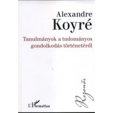 L&#039;Harmattan Kiadó Alexandre Koyré - Tanulmányok a tudományos gondolkodás történetéről társadalom- és humántudomány