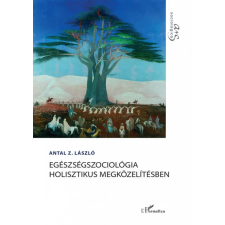 L'Harmattan Kiadó Antal Z. László - Egészségszociológia holisztikus megközelítésben társadalom- és humántudomány