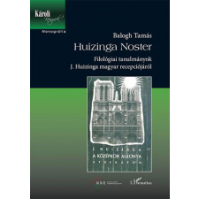L&#039;Harmattan Kiadó Balogh Tamás - Huizinga Noster - Filológiai tanulmányok J. Huizinga magyar recepciójáról irodalom