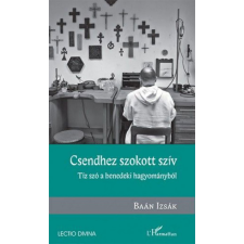 L'Harmattan Kiadó Csendhez szokott szív – Tíz szó a benedeki hagyományból történelem