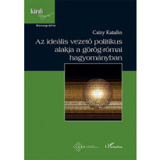 L&#039;Harmattan Kiadó Csízy Katalin - Az ideális vezető politikus alakja a görög-római hagyományban gazdaság, üzlet