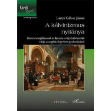 L&#039;Harmattan Kiadó Lányi Gábor János - A kálvinizmus nyitánya – Berni zwingliánusok és francia-svájci kálvinisták vitája az egyházfegyelem gyakorlásáról természet- és alkalmazott tudomány