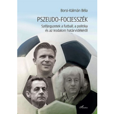 L&#039;Harmattan Kiadó Pszeudo-fociesszék – Széljegyzetek a futball, a politika és az irodalom határvidékéről sport