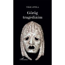 L'Harmattan Kiadó Végh Attila - Görög tragédiáim irodalom