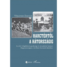 L'Harmattan Kiadó Harctértől a hátországig - Az első világháború gazdasági és társadalmi hatásai Magyarországon a levéltári források tükrében történelem
