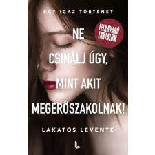 Lakatos Levente Publishing Ne csinálj úgy, mint akit megerőszakolnak! egyéb e-könyv