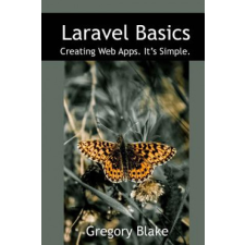  Laravel Basics: Creating Web Apps. It's Simple. – Gregory Blake idegen nyelvű könyv