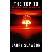 Larry Slawson (magánkiadás) The Top 10 Bloodiest Wars in History egyéb e-könyv