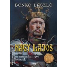 Lazi Nagy Lajos I. - Aranysarkantyús lovagok - Benkő László egyéb könyv