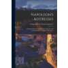 LEGARE STREET PR Napoleon's Addresses; Selections From the Proclamations, Speeches and Correspondance of Napoleon Bonaparte | Emperor of the French 17... Napoleon I