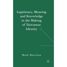  Legitimacy, Meaning and Knowledge in the Making of Taiwanese Identity – Mark Harrison idegen nyelvű könyv