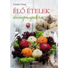 Lénárt Gitta : Élő ételek ünnepnapokra ajándékkönyv
