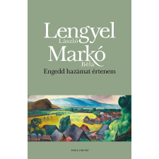 Lengyel László - Markó Béla LENGYEL LÁSZLÓ-MARKÓ BÉLA - ENGEDD HAZÁMAT ÉRTENEM - ÜKH 2017 társadalom- és humántudomány