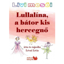 Lévai Lívia - Livi meséi – Lullalína, a bátor kis hercegnő gyermek- és ifjúsági könyv