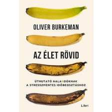 Libri Könyvkiadó Az élet rövid - Útmutató halandóknak a stresszmentes időbeosztáshoz társadalom- és humántudomány