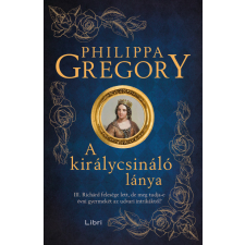 LIBRI KÖNYVKIADÓ KFT. A királycsináló lánya-Philippa Gregory történelem