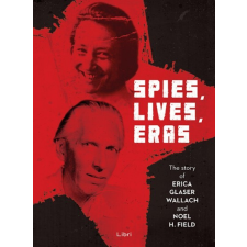 Libri Könyvkiadó Spies, Lives and Eras - The Story of Erica Glaser Wallach and Noel H. Field történelem