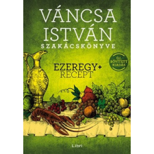 Libri Könyvkiadó Váncsa István szakácskönyve – Ezeregy+ recept gasztronómia