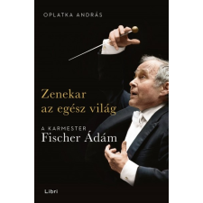 Libri Oplatka András - Zenekar az egész világ - A karmester Fischer Ádám (új példány) rock / pop