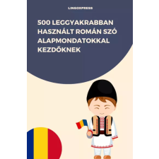 lingoXpress 500 leggyakrabban használt Román szó alapmondatokkal kezdőknek egyéb e-könyv