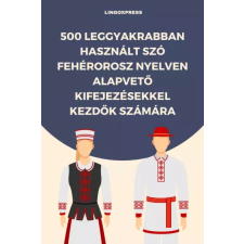lingoXpress 500 leggyakrabban használt szó Fehérorosz nyelven alapvető kifejezésekkel kezdők számára egyéb e-könyv