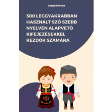 lingoXpress 500 leggyakrabban használt szó Szerb nyelven alapvető kifejezésekkel kezdők számára egyéb e-könyv