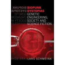 Liverpool University Press Biopunk Dystopias Genetic Engineering, Society and Science Fiction – Lars Schmeink idegen nyelvű könyv