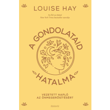 Louise L. Hay - A gondolataid hatalma életmód, egészség