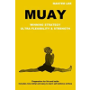 Lulu.com Muay: Winning Strategy - Ultra Flexibility &amp; Strength | Master Lee