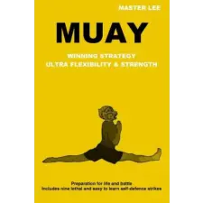 Lulu.com Muay: Winning Strategy - Ultra Flexibility &amp; Strength | Master Lee egyéb könyv
