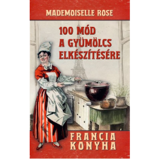 Mademoiselle Rose - 100 mód a gyümölcs elkészítésére gasztronómia