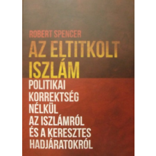 Magánkiadás Az eltitkolt iszlám - Politikai korrektség nélkül az iszlámról és a keresztes hadjáratokról - Robert Spencer antikvárium - használt könyv