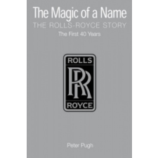  Magic of a Name: The Rolls-Royce Story, Part 1 – Peter Pugh idegen nyelvű könyv