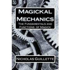  Magickal Mechanics: The Fundamentals And Functions Of Magick – Nicholas Guillette idegen nyelvű könyv