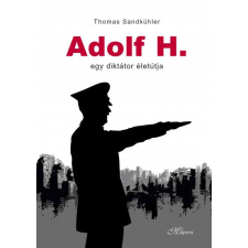 Magistra Könyvkiadó Thomas Sandkühler - Adolf H. - Egy diktátor életútja történelem