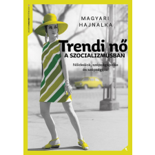 Magyari Hajnalka - Trendi nő a szocializmusban történelem