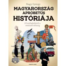 Magyarország apróbetűs históriája - A honfoglalástól az Uniós csatlakozásig történelem