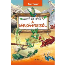 Manó Könyvek Kiadó Tony Wolf - Mesél az erdő - A sárkányokról gyermek- és ifjúsági könyv