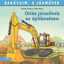 Manó Könyvek Óriási járművek az építkezésen - Barátaim, a járművek 12. gyermek- és ifjúsági könyv