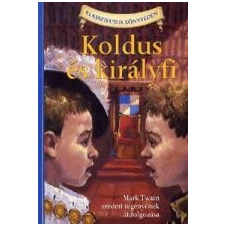 Mark Twain KOLDUS ÉS KIRÁLYFI - KLASSZIKUSOK KÖNNYEDÉN irodalom